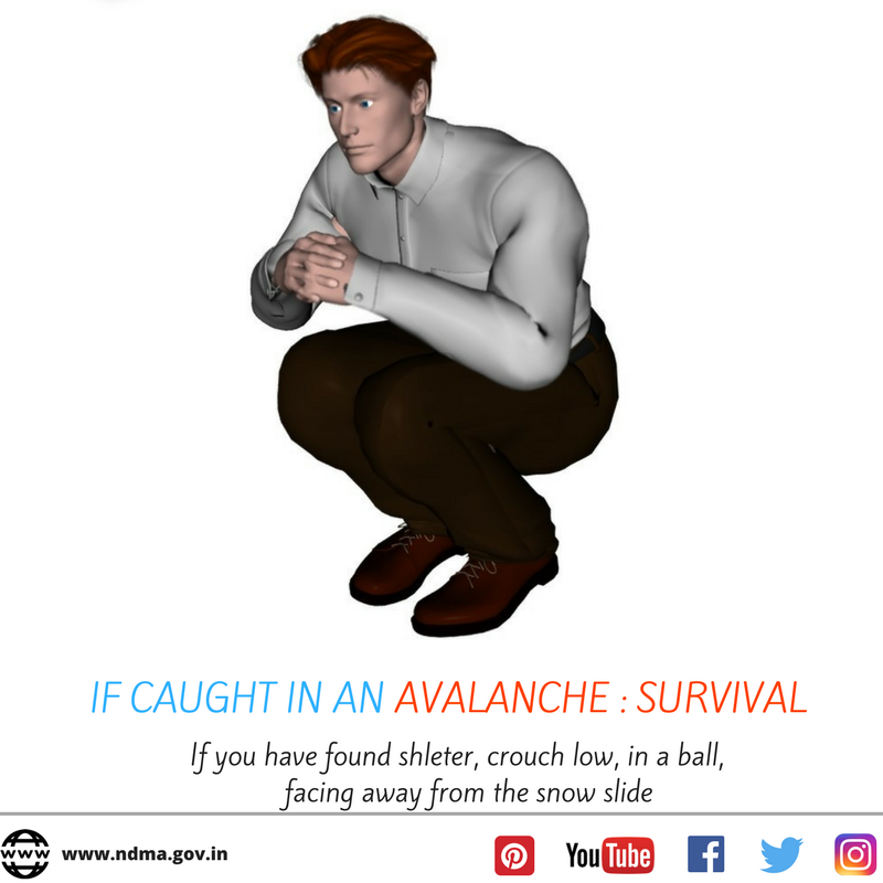 If caught in an avalanche - if you have found shelter, crouch low, in a ball, facing away from the slow slide.